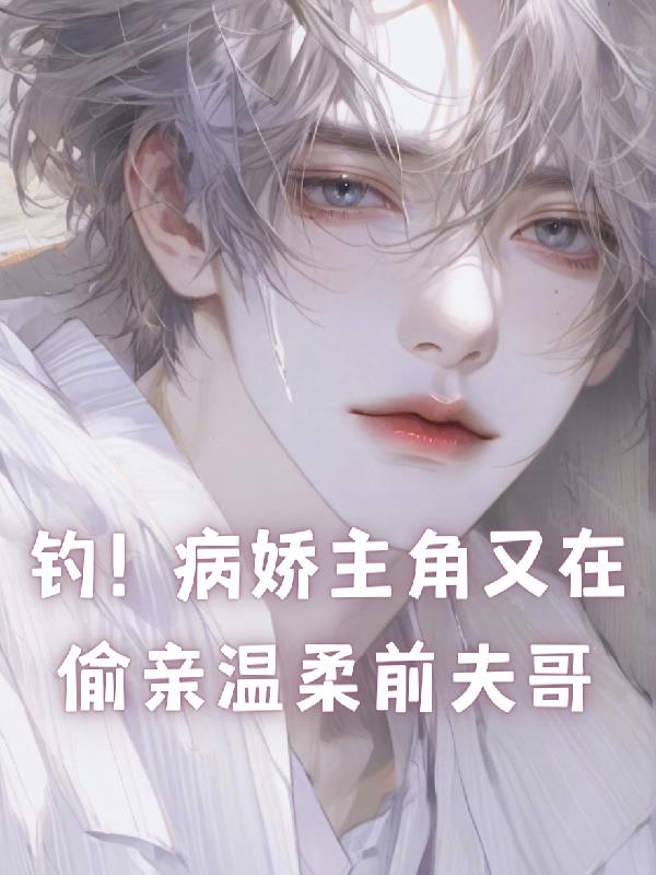 钓！病娇主角又在偷亲温柔前夫哥