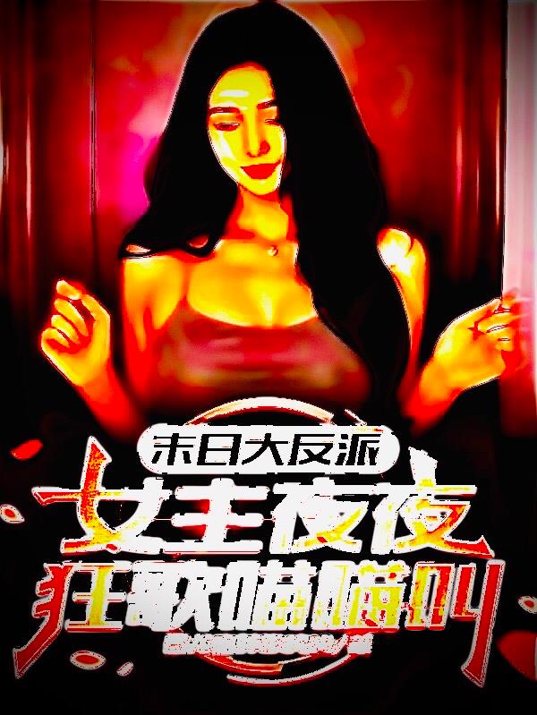 末日大反派，女主夜夜狂歌喵喵叫