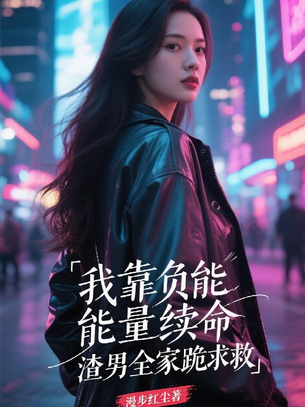我靠负能量续命渣男全家跪求救